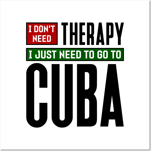 I don't need therapy, I just need to go to Cuba Wall Art by colorsplash